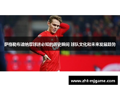 萨格勒布迪纳摩球迷必知的历史瞬间 球队文化和未来发展趋势 萨格勒布迪纳摩球迷必知的历史瞬间 球队文化和未来发展趋势