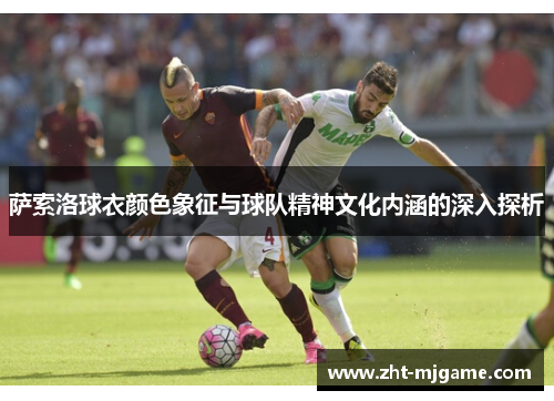 萨索洛球衣颜色象征与球队精神文化内涵的深入探析