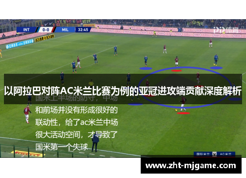 以阿拉巴对阵AC米兰比赛为例的亚冠进攻端贡献深度解析