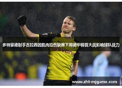 多特蒙德射手吉拉西因肌肉拉伤缺席下周德甲榜首大战影响球队战力