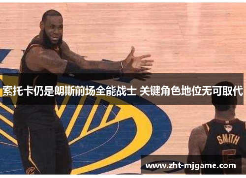 索托卡仍是朗斯前场全能战士 关键角色地位无可取代 索托卡仍是朗斯前场全能战士 关键角色地位无可取代
