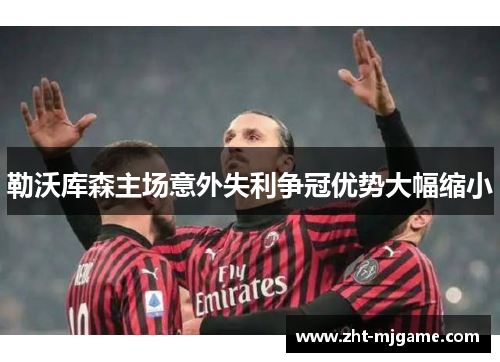 勒沃库森主场意外失利争冠优势大幅缩小 勒沃库森主场意外失利争冠优势大幅缩小