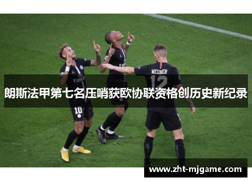 朗斯法甲第七名压哨获欧协联资格创历史新纪录