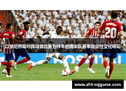 以维尼修斯对阵马竞比赛为样本的国家队赛事稳定性变化研究