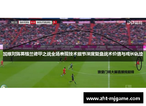 加维对阵英格兰德甲之战全场表现技术细节深度复盘战术价值与成长轨迹