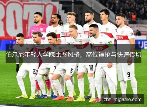 伯尔尼年轻人学院比赛风格，高位逼抢与快速传切